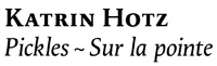 Katrin Hotz Pickles ∼Sur la pointe
